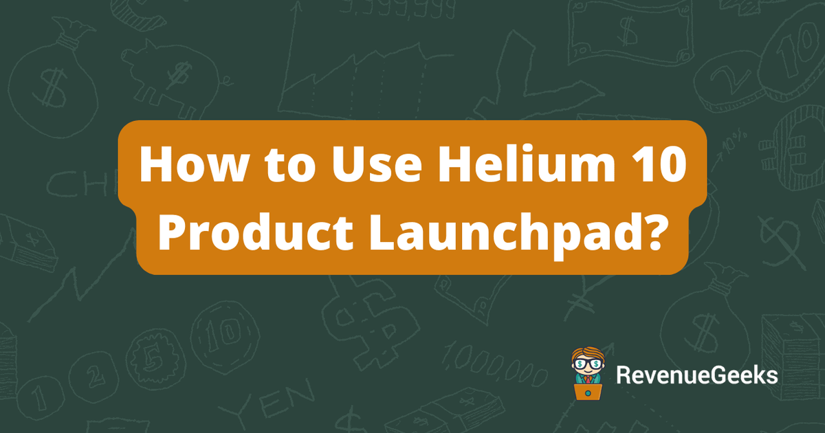 How to Use Helium 10 Product Launchpad? Complete 2026 Guide