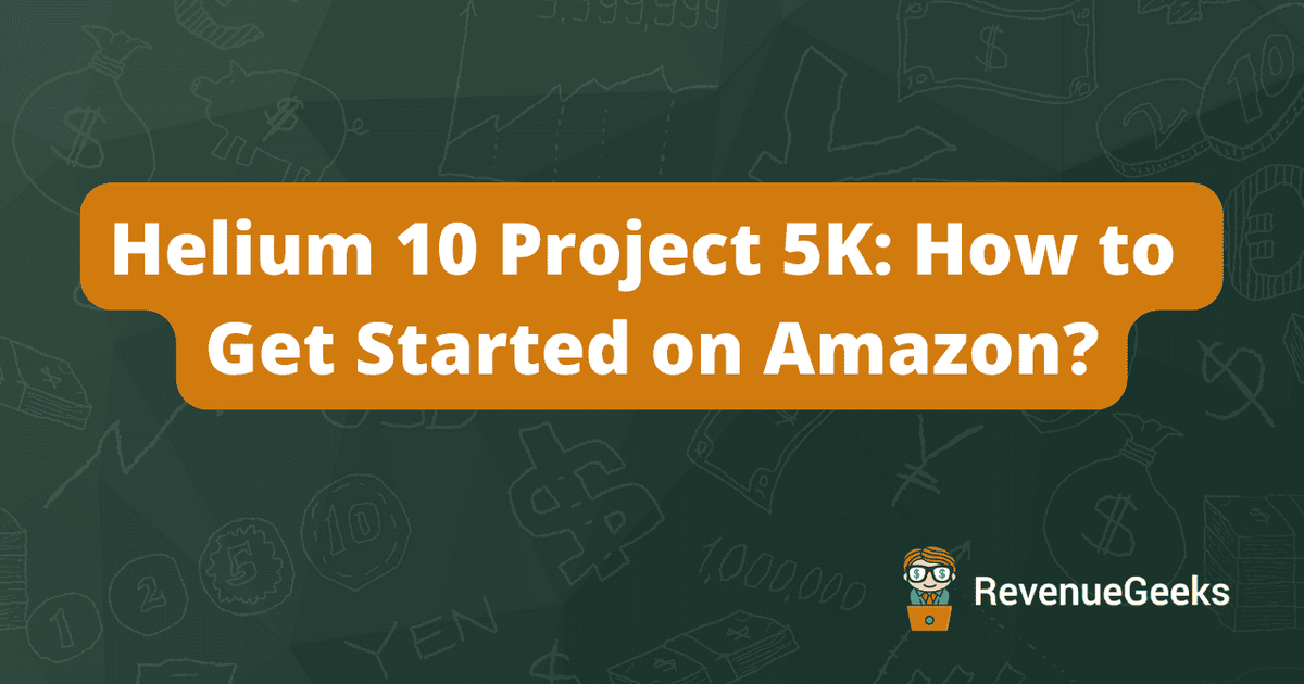 Helium 10 Project 5K: How to Get Started on Amazon?